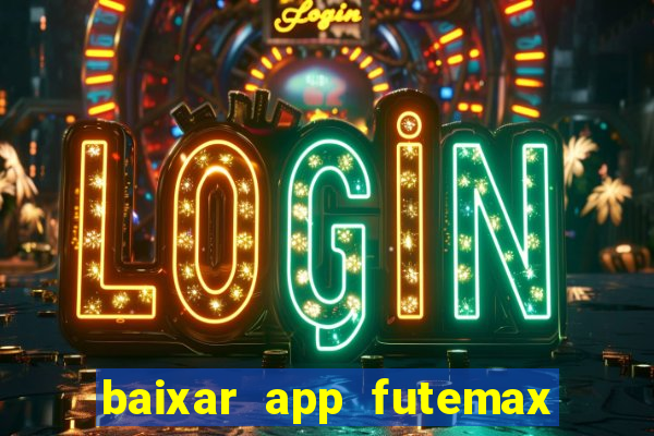 baixar app futemax futebol ao vivo